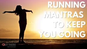 Running Mantras To Keep You Going On Tough Runs